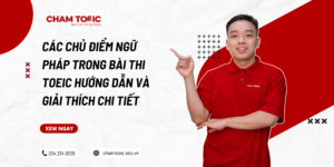 Các Chủ Điểm Ngữ Pháp trong Bài Thi TOEIC Hướng Dẫn và Giải Thích Chi Tiết