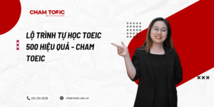 Lộ trình tự học TOEIC 500  hiệu quả – CHAM TOEIC