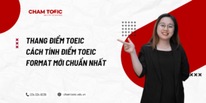 THANG ĐIỂM TOEIC – CÁCH TÍNH ĐIỂM TOEIC FORMAT MỚI CHUẨN NHẤT